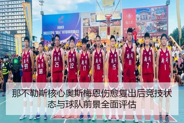 那不勒斯核心奥斯梅恩伤愈复出后竞技状态与球队前景全面评估